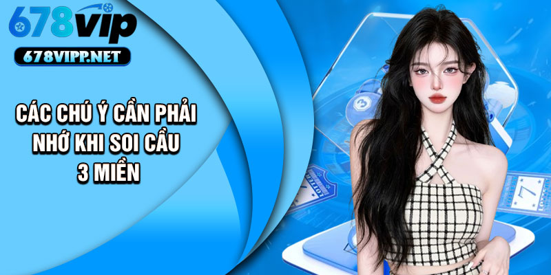Các chú ý cần phải nhớ khi soi cầu 3 miền