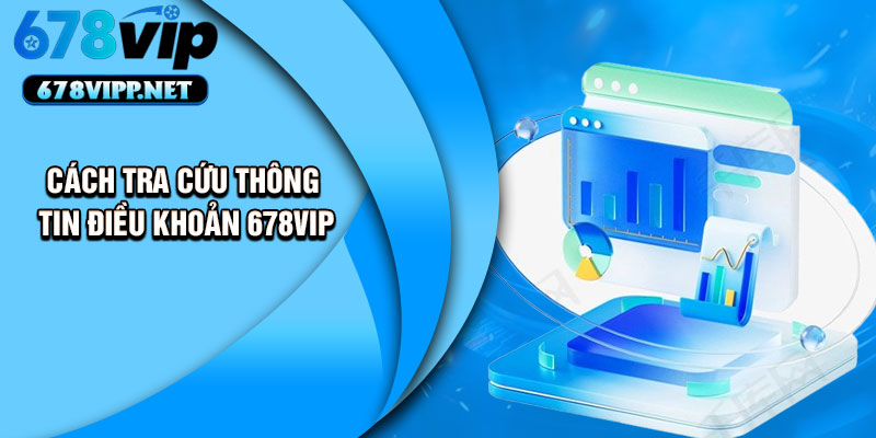 Cách tra cứu thông tin điều khoản 678VIP