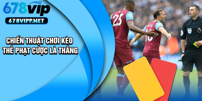 Chiến thuật chơi kèo thẻ phạt cược là thắng