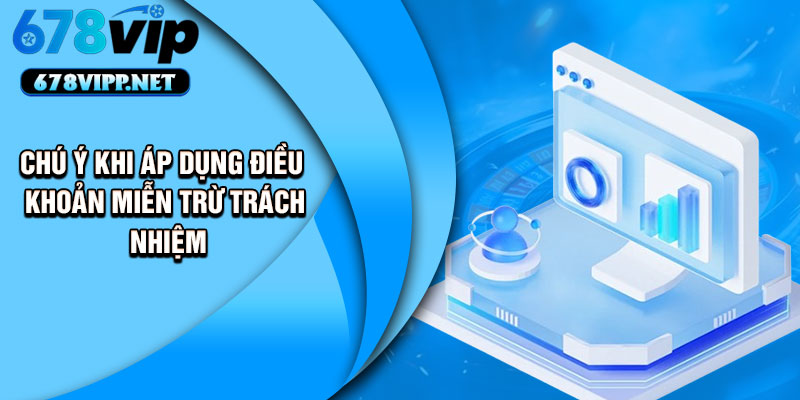 Chú ý khi áp dụng điều khoản miễn trừ trách nhiệm