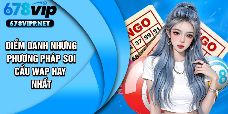 Điểm danh những phương pháp soi cầu Wap hay nhất