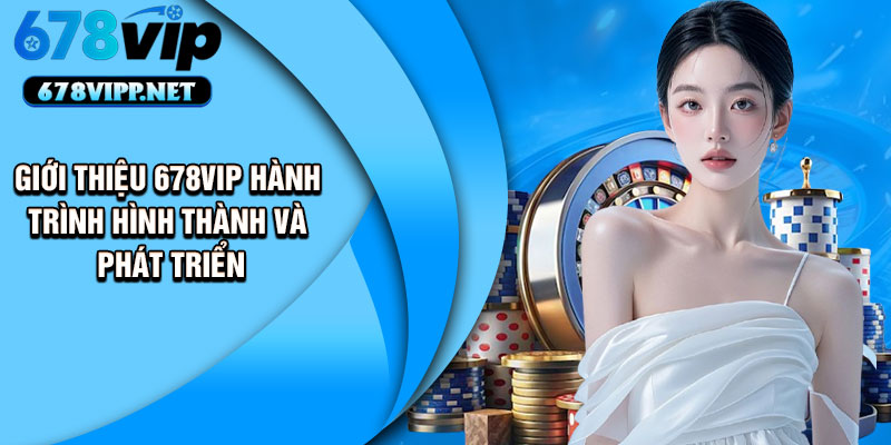 Giới thiệu 678vip hành trình hình thành và phát triển