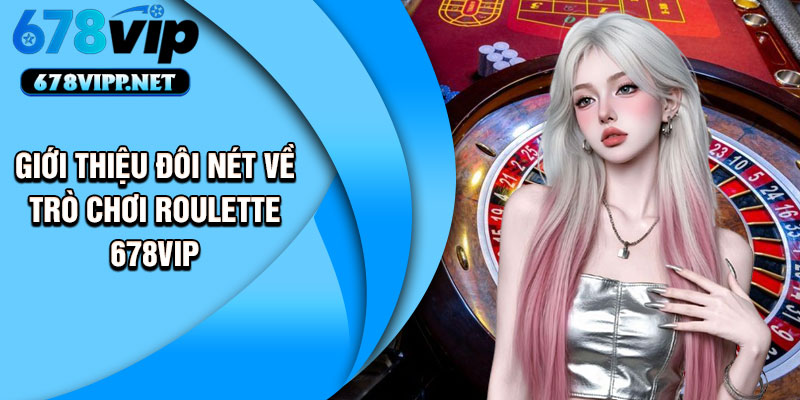 Giới thiệu đôi nét về trò chơi Roulette 678VIP