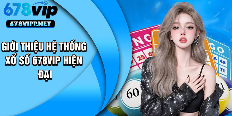Giới thiệu hệ thống xổ số 678VIP hiện đại