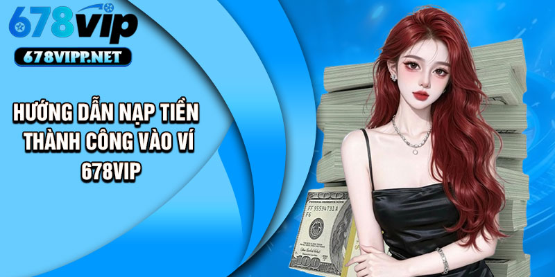 Hướng dẫn nạp tiền thành công vào ví 678VIP