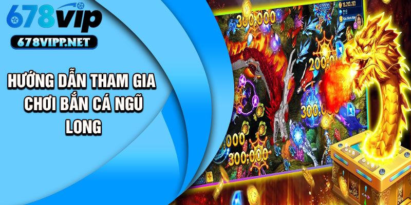 Hướng dẫn tham gia chơi bắn cá ngũ long
