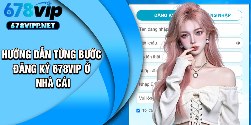 Hướng dẫn từng bước đăng ký 678VIP ở nhà cái