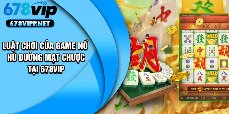 Luật chơi của game nổ hũ đường mạt chược tại 678VIP