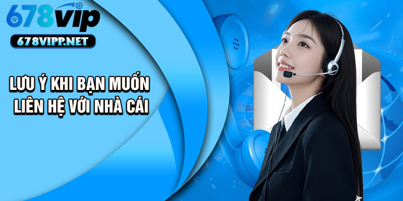 Lưu ý khi bạn muốn liên hệ với nhà cái