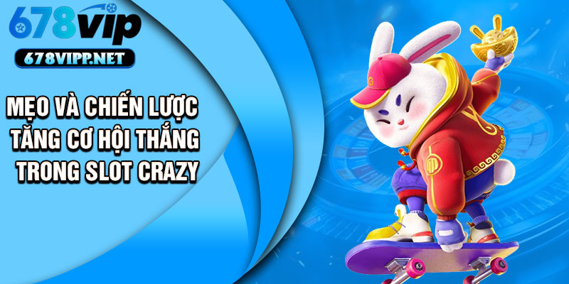 Mẹo và chiến lược tăng cơ hội thắng trong slot crazy