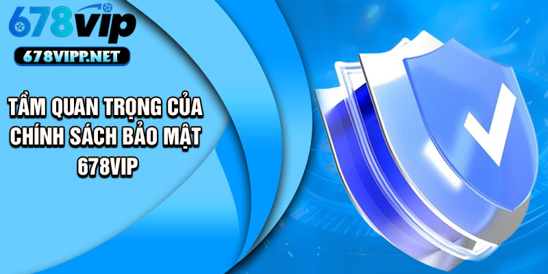 Tầm quan trọng của chính sách bảo mật 678VIP