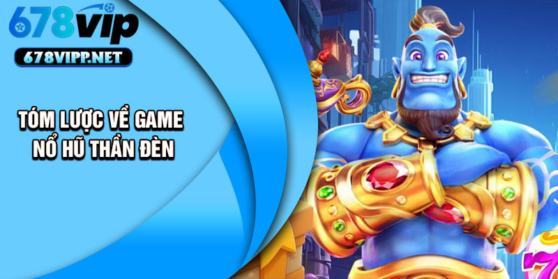 Tóm Lược Về Game Nổ Hũ Thần Đèn