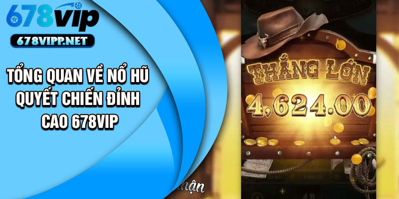 Tổng quan về nổ hũ quyết chiến đỉnh cao 678VIP