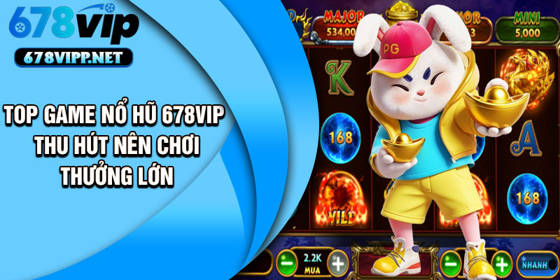 Top game nổ hũ 678vip thu hút nên chơi thưởng lớn