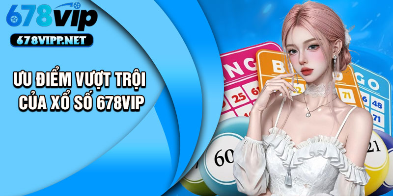 Ưu điểm vượt trội của xổ số 678VIP
