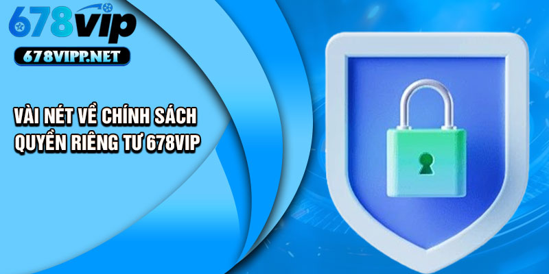 Vài nét về chính sách quyền riêng tư 678VIP